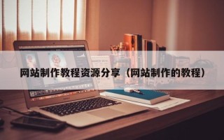 永春网站制作教程资源分享（网站制作的教程）